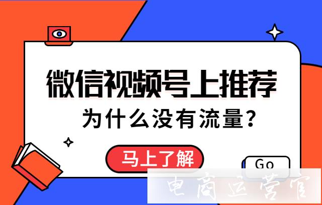 微信視頻號上推薦后-為什么沒有流量?優(yōu)質的視頻號如何拍?